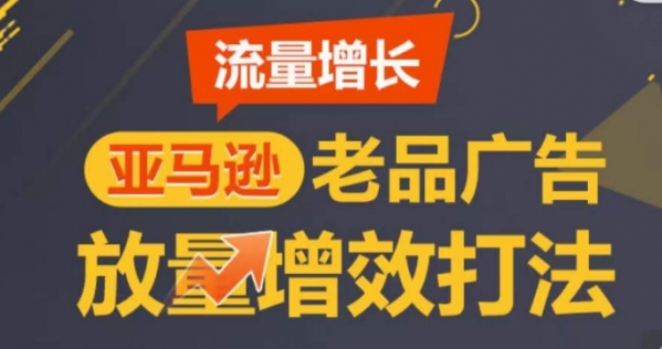 亚马逊流量增长-老品广告放量增效打法，循序渐进，打造更多TOP listing&#8203;