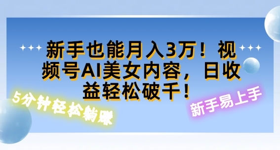 视频号AI美女内容，日收益轻松破百，新手也能月入过W