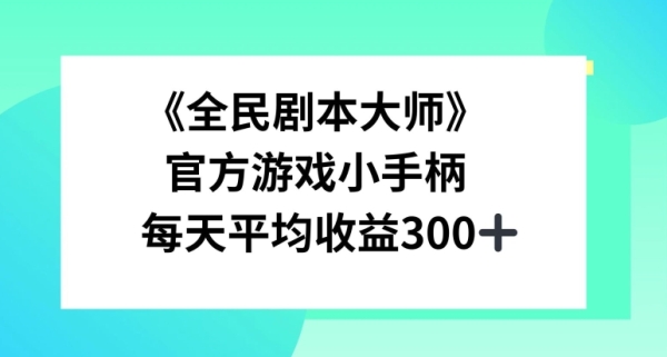 《全民剧本大师》，官方游戏小手柄，每天平均收益3张