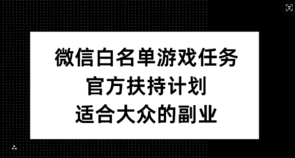 微信白名单游戏任务，官方扶持计划，适合大众的副业【揭秘】