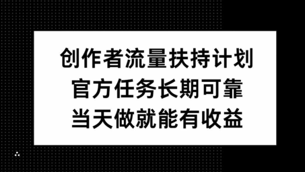 创作者流量扶持计划，官方任务长期可靠，当天做就能有收益