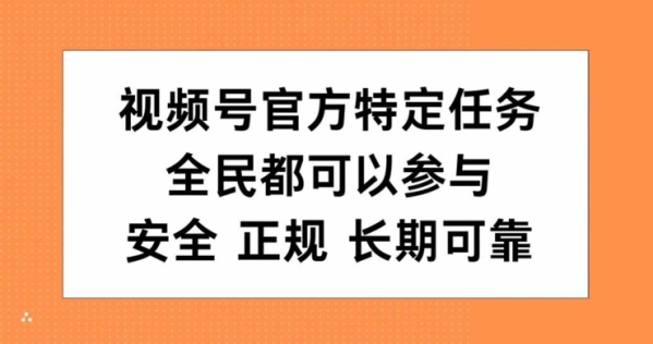 视频号官方特定任务，全民可参与，安全正规长期可靠