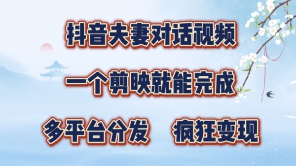 抖音夫妻搞笑对话视频，一个剪映就能完成，多平台分发，疯狂涨粉变现