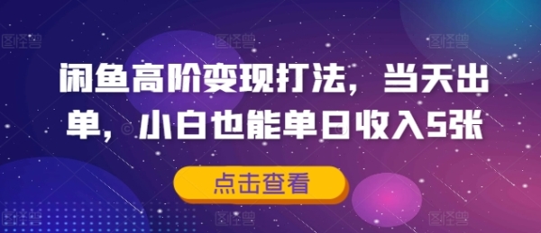 闲鱼高阶变现打法，当天出单，小白也能单日收入5张