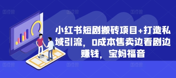 小红书短剧搬砖项目+打造私域引流，0成本售卖边看剧边赚钱，宝妈福音【揭秘】