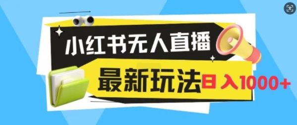 小红书无人直播，全新变现最新玩法，日入1k