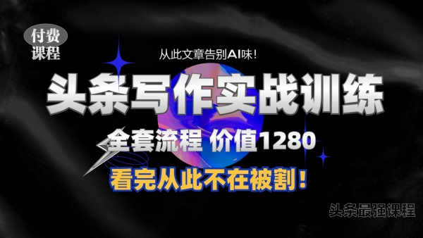 11月最新头条1280付费课程，手把手教你日入300+  教你写一篇没有“AI味的文章”，附赠独家指令【揭秘】