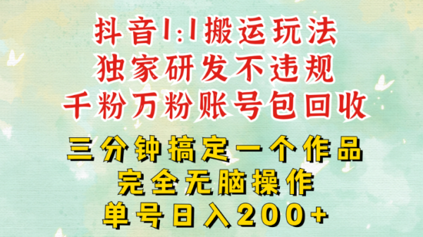 抖音1：1搬运独创顶级玩法!三分钟一条作品!单号每天稳定200+收益，千粉万粉账号包回收