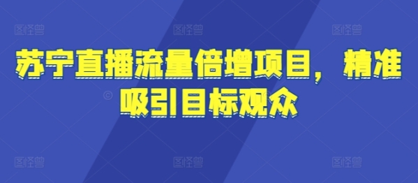 苏宁直播流量倍增项目，精准吸引目标观众