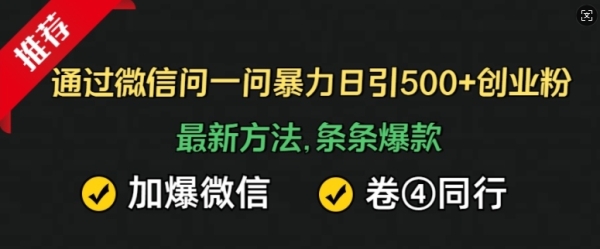 通过微信问一问暴力日引500+创业粉，最新方法，条条爆款，加爆微信，卷死同行 ...