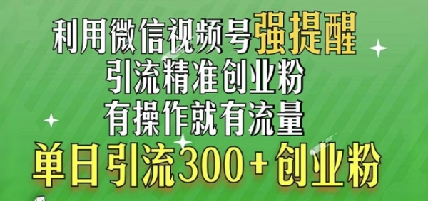 利用微信视频号“强提醒”功能，引流精准创业粉，搬砖式引流，单日引流300+创业粉 ...